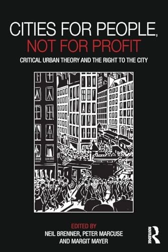 Cities for people, not for profit : critical urban theory and the right to the city; Neil Brenner, Peter Marcuse, Margit Mayer; 2012