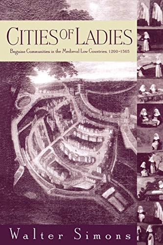 Cities of ladies : Beguine communities in the medieval low countries, 1200-1565; Walter Simons; 2001