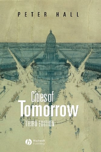 Cities of tomorrow - an intellectual history of urban planning and design i; Peter Hall; 2002