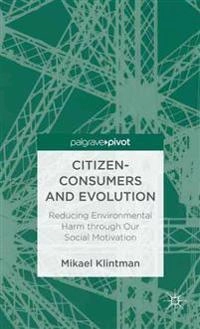Citizen-consumers and evolution : reducing environmental harm through our social motivation; Mikael Klintman; 2013