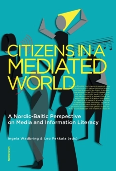 Citizens in a mediated world : a Nordic-Baltic perspective on media and information literacy; Leo Pekkala, Ingela Wadbring; 2022