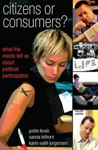 Citizens or consumers? : what the media tell us about  political participation; Justin Lewis; 2005