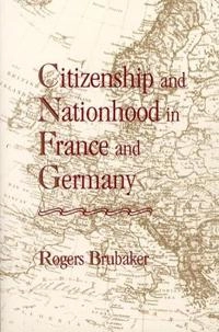 Citizenship and nationhood in France and Germany; Rogers Brubaker; 1992