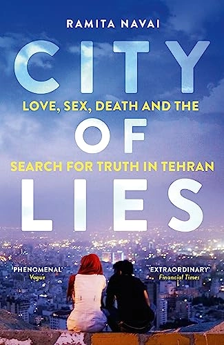 City of Lies - Love, Sex, Death and the Search for Truth in Tehran; Ramita Navai; 2015