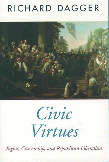 Civic virtues : rights, citizenship, and republican liberalism; Richard Dagger; 1997