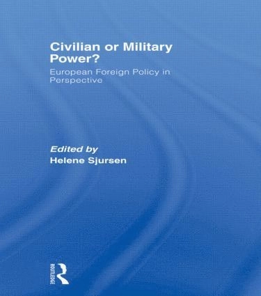Civilian or military power? : European foreign policy in perspective; Helene Sjursen; 2007