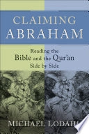 Claiming Abraham : reading the Bible and the Qur'an side by side; Michael E. Lodahl; 2010