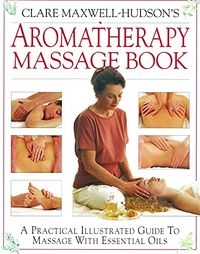 Clare Maxwell-Hudson's Aromatherapy Massage Book; Clare Maxwell-Hudson
