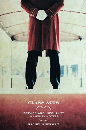 Class acts : service and inequality in luxury hotels; Rachel Sherman; 2007