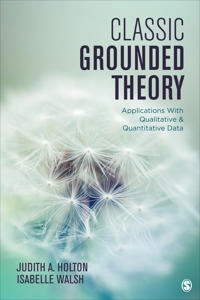 Classic grounded theory : applications with qualitative and quantitative data; Judith A. Holton; 2017