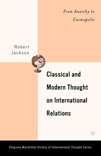 Classical and modern thought on international relations : from anarchy to cosmopolis; Robert H. Jackson; 2005
