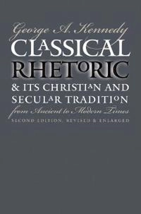 Classical rhetoric & its Christian & secular tradition from ancient to modern times; George Alexander Kennedy; 1999