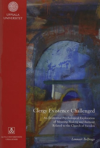Clergy existence challenged : an existential psychological exploration of meaning-making and burnout related to the Church of Sweden; Lennart Belfrage; 2009