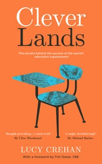 Cleverlands : the secrets behind the success of the world's most celebrated education systems; Lucy Crehan; 2016