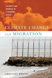Climate change and migration : security and borders in a warming world; Gregory White; 2011