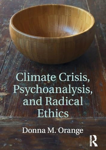 Climate crisis, psychoanalysis, and radical ethics; Donna M. Orange; 2017