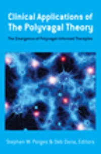 Clinical applications of the polyvagal theory : the emergence of polyvagal-informed therapies; Stephen W Porges, Deb Dana; 2018