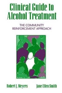 Clinical guide to alcohol treatment : the community reinforcement approach; Robert J Meyers; 1995