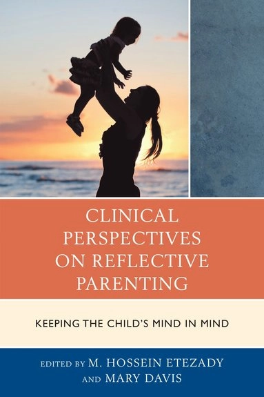 Clinical Perspectives on Reflective Parenting; M Hossein Etezady, Mary Davis; 2014