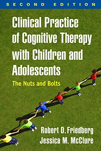 Clinical practice of cognitive therapy with children and adolescents : the nuts and bolts; Robert D. Friedberg; 2015