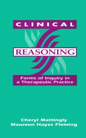 Clinical reasoning : forms of inquiry in a therapeutic practice; Cheryl Mattingly; 1994