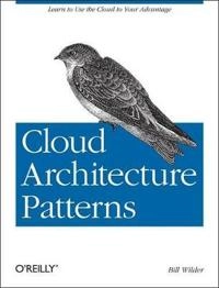 Cloud Architecture Patterns; Bill Wilder; 2012