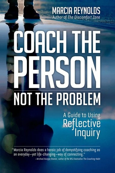 Coach the person, not the problem : a guide to using reflective inquiry; Marcia Reynolds; 2020
