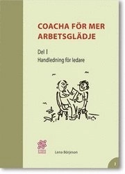Coacha för mer arbetsglädje. Del 1. Handledning för ledare; Lena Börjeson; 2008