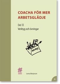 Coacha för mer arbetsglädje. Del 2.  Verktyg och övningar; Lena Börjeson; 2008