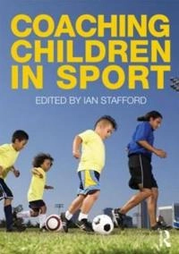 Coaching children in sport; Ian Stafford; 2011