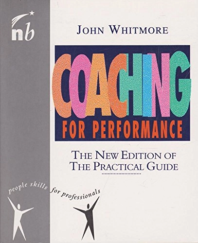 Coaching for Performance: The New Edition of the Practical Guide (People Skills for Professionals); John Whitmore; 1996