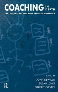 Coaching in depth : the organizational role analysis approach; John Newton, Susan Long, Burkard Sievers; 2006