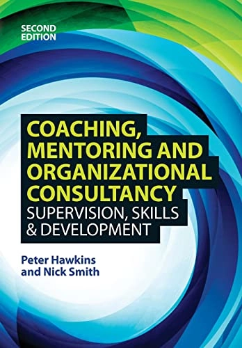 Coaching, Mentoring and Organizational Consultancy: Supervision, Skills and Development; Peter Hawkins, Nick Smith; 2013