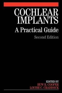 Cochlear Implants: A Practical Guide; Huw Cooper, Louise Craddock; 2006