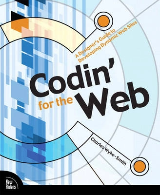Codin' for the web : a designer's guide to developing dynamic web sites; Charles. Wyke-Smith; 2007