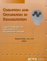 Cognition and occupation in rehabilitation : cognitive models for intervention in occupational therapy; Noomi Katz, American Occupational Therapy Association; 1998