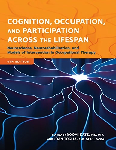 Cognition, occupation, and participation across the life span : neuroscience, neurorehabilitation, and models of intervention in occupational therapy; Noomi Katz, Joan Toglia, AOTA; 2018