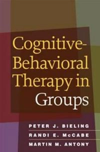Cognitive-behavioral therapy in groups; Peter J. Bieling, Randi E. McCabe, Martin M. Antony; 2006