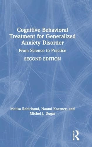 Cognitive-behavioral treatment for generalized anxiety disorder : from science to practice; Melisa Robichaud; 2019