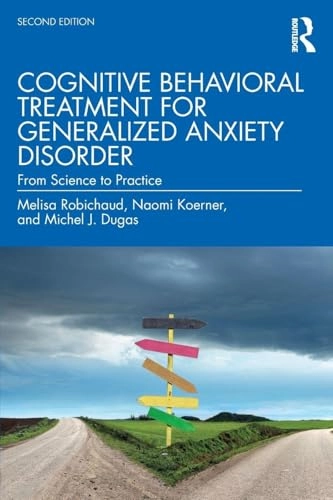 Cognitive-behavioral treatment for generalized anxiety disorder : from science to practice; Melisa Robichaud; 2019