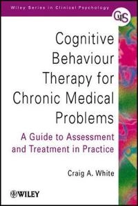 Cognitive Behaviour Therapy for Chronic Medical Problems: A Guide to Assess; Craig A. White; 2001