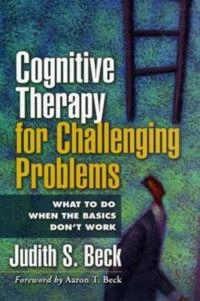Cognitive therapy for challenging problems : what to do when the basics don't work; Judith S. Beck; 2005