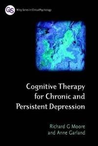 Cognitive Therapy for Chronic and Persistent Depression; Richard G Moore; 2003