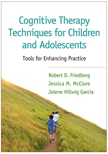 Cognitive therapy techniques for children and adolescents : tools for enhancing practice; Robert D. Friedberg; 2009