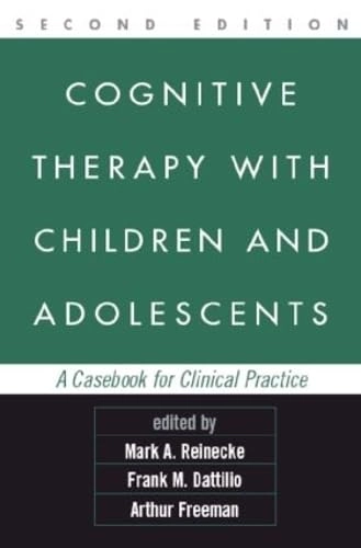 Cognitive therapy with children and adolescents : a casebook for clinical practice; Mark A. Reinecke; 2003