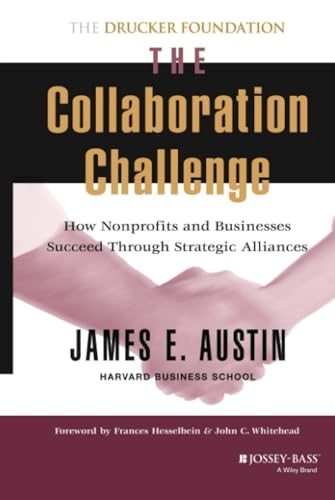 Collaboration challenge - how non-profits and businesses succeed through st; James E. Austin; 2000