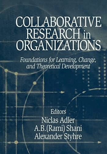 Collaborative research in organizations : foundations for learning, change, and theoretical development; Niclas Adler; 2004