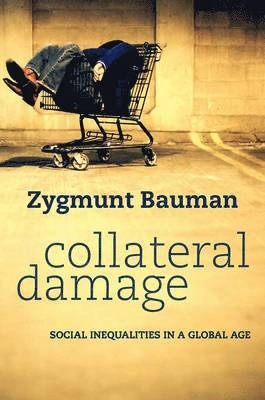 Collateral Damage: Social Inequalities in a Global Age; Zygmunt Bauman; 2011