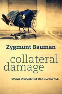 Collateral Damage: Social Inequalities in a Global Age; Zygmunt Bauman; 2011
