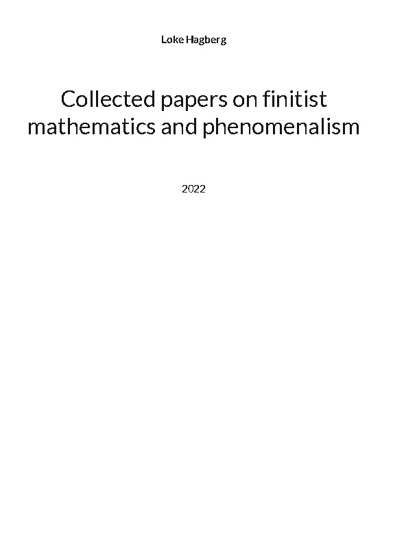 Collected papers on finitist mathematics and phenomenalism; Loke Hagberg; 2022
